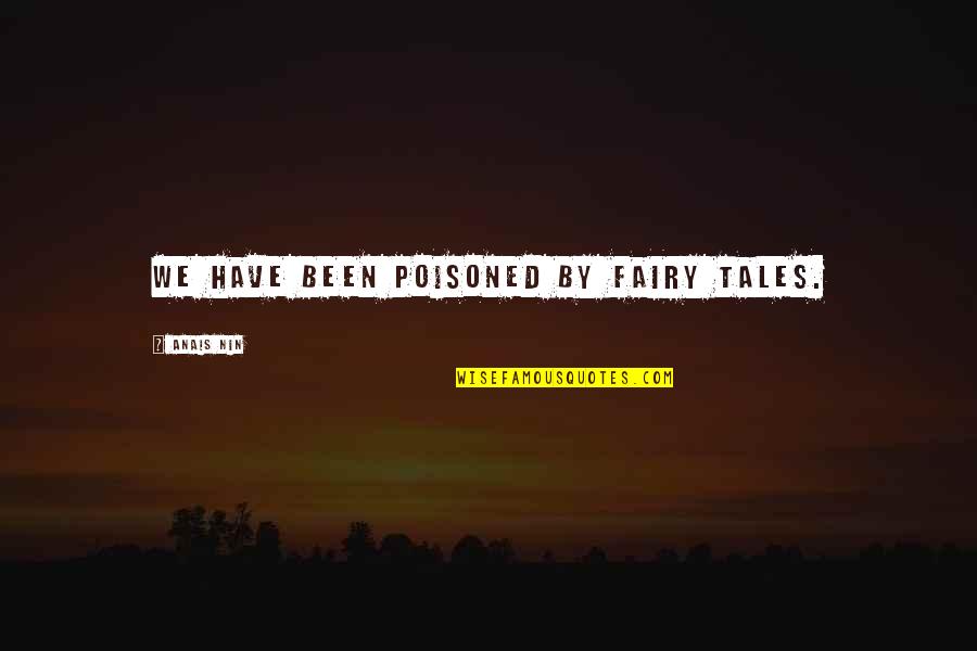 Fairy Tale Quotes By Anais Nin: We have been poisoned by fairy tales.