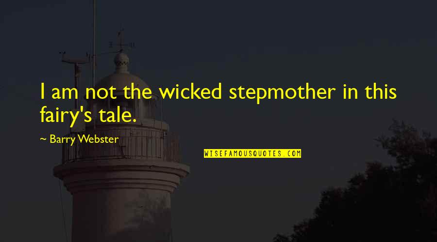 Fairy Tale Quotes By Barry Webster: I am not the wicked stepmother in this