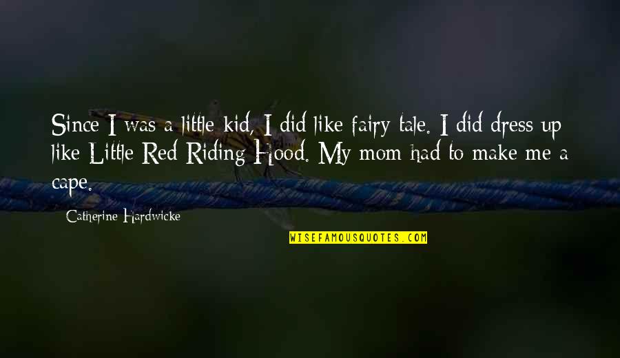 Fairy Tale Quotes By Catherine Hardwicke: Since I was a little kid, I did