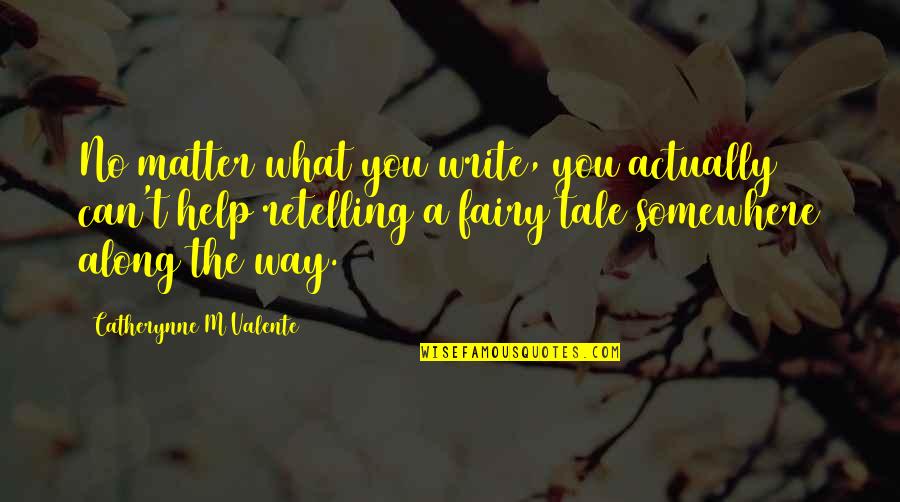 Fairy Tale Quotes By Catherynne M Valente: No matter what you write, you actually can't Fairy Tale Quotes By Catherynne M Valente: No matter what you write, you actually can't