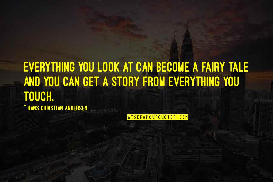 Fairy Tale Quotes By Hans Christian Andersen: Everything you look at can become a fairy
