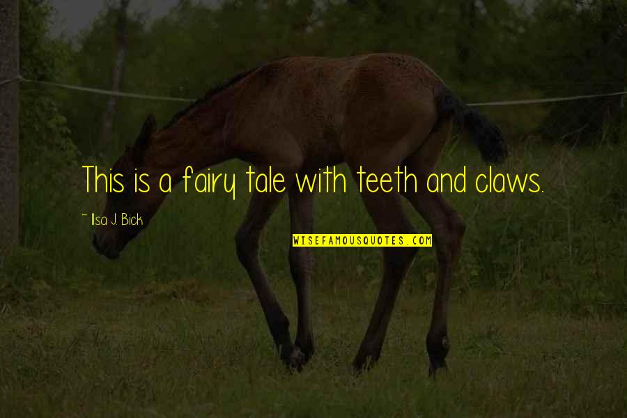 Fairy Tale Quotes By Ilsa J. Bick: This is a fairy tale with teeth and Fairy Tale Quotes By Ilsa J. Bick: This is a fairy tale with teeth and