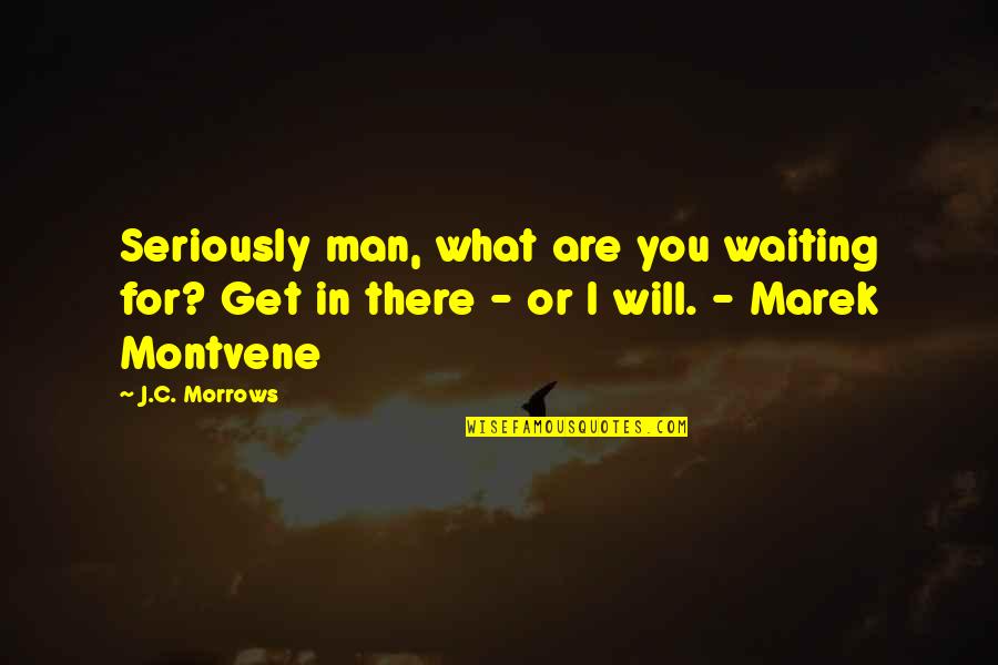 Fairy Tale Quotes By J.C. Morrows: Seriously man, what are you waiting for? Get