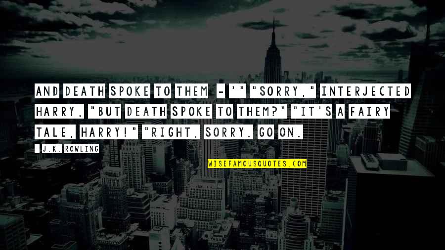 Fairy Tale Quotes By J.K. Rowling: And Death spoke to them - '" "Sorry," Fairy Tale Quotes By J.K. Rowling: And Death spoke to them - '" "Sorry,"