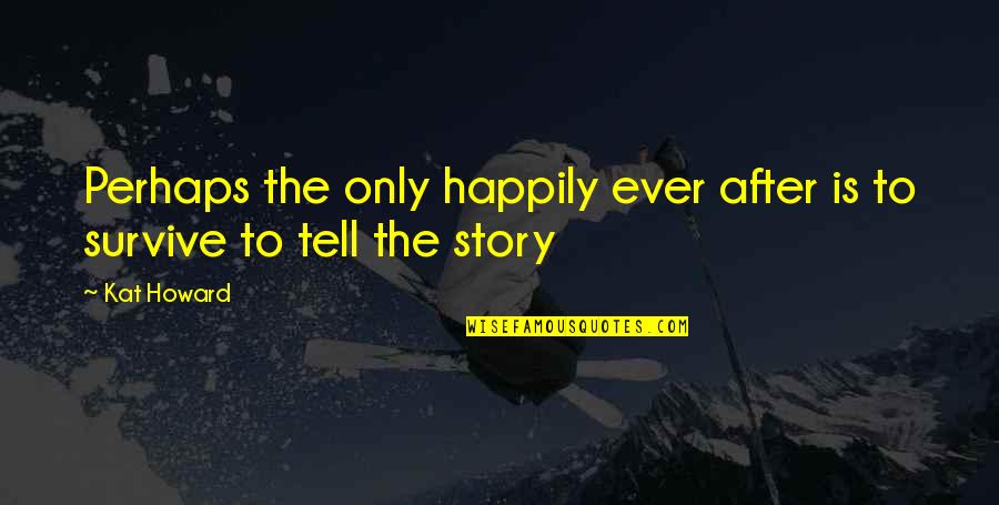 Fairy Tale Quotes By Kat Howard: Perhaps the only happily ever after is to