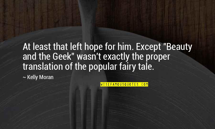 Fairy Tale Quotes By Kelly Moran: At least that left hope for him. Except