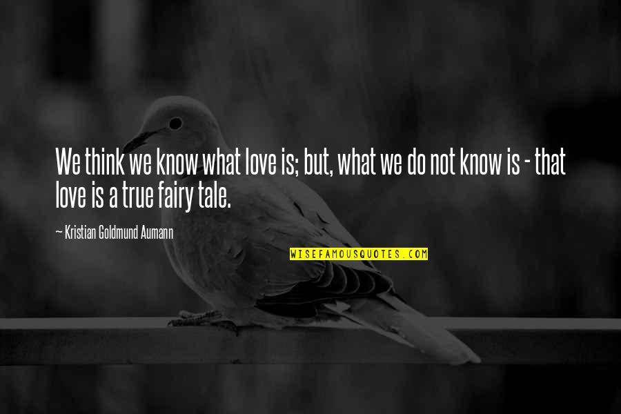 Fairy Tale Quotes By Kristian Goldmund Aumann: We think we know what love is; but,
