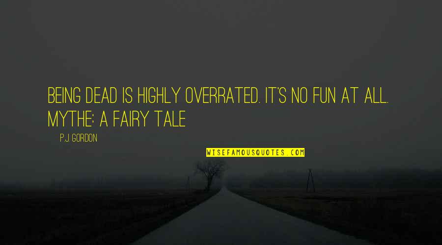 Fairy Tale Quotes By P.J. Gordon: Being dead is highly overrated. It's no fun