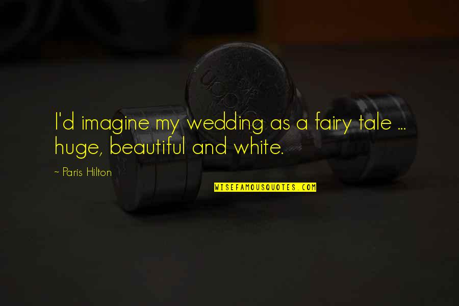 Fairy Tale Wedding Quotes By Paris Hilton: I'd imagine my wedding as a fairy tale