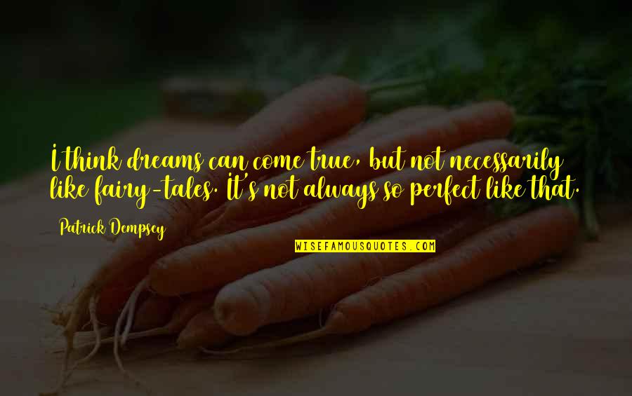 Fairy Tales And Dreams Quotes By Patrick Dempsey: I think dreams can come true, but not