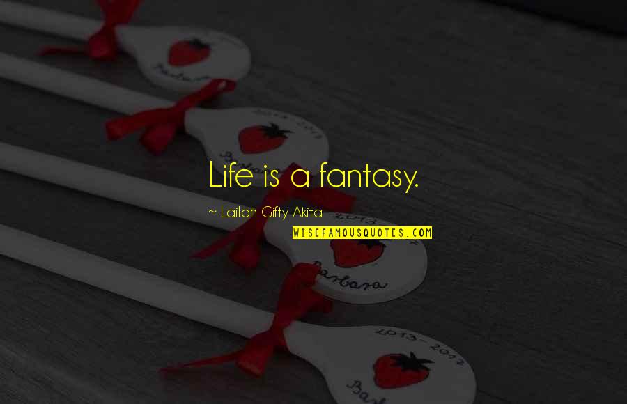 Fairy Tales And Life Quotes By Lailah Gifty Akita: Life is a fantasy.