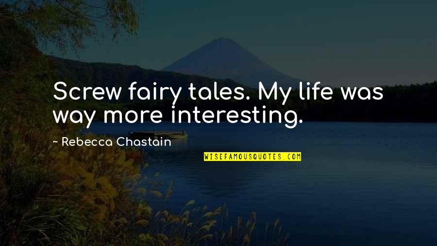 Fairy Tales And Life Quotes By Rebecca Chastain: Screw fairy tales. My life was way more