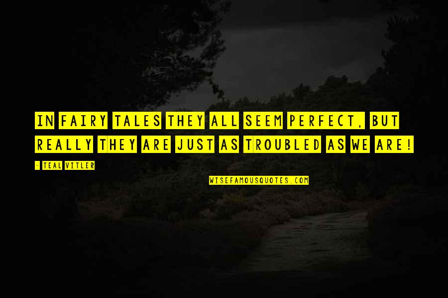 Fairy Tales And Life Quotes By Teal Vitler: In fairy tales they all seem perfect, but