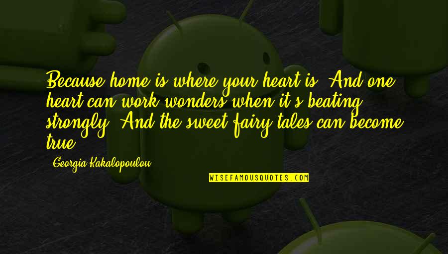Fairy Tales And Love Quotes By Georgia Kakalopoulou: Because home is where your heart is. And