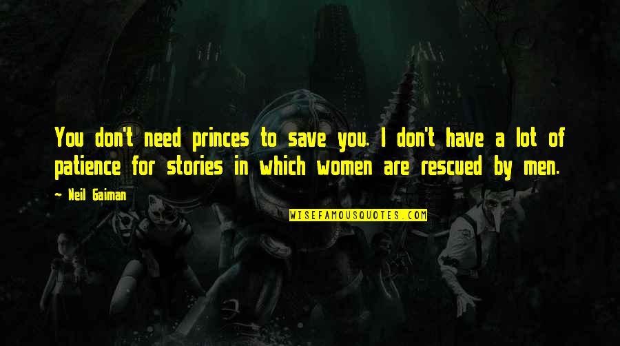 Fairy Tales And Love Quotes By Neil Gaiman: You don't need princes to save you. I