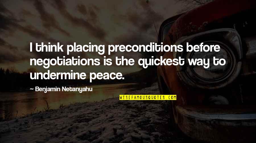 Fairy Tales And Magic Quotes By Benjamin Netanyahu: I think placing preconditions before negotiations is the