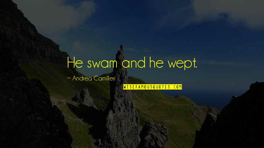 Fairy Tales And Reality Quotes By Andrea Camilleri: He swam and he wept.