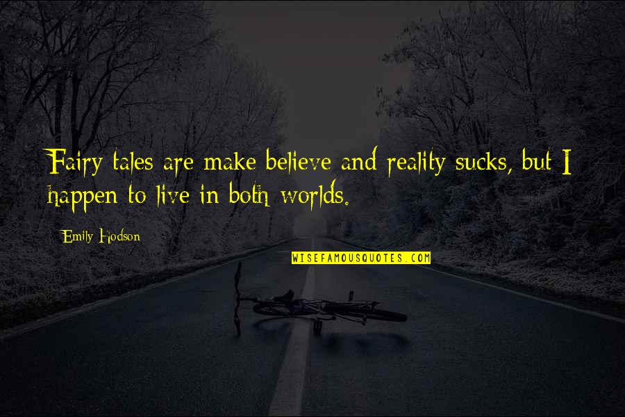 Fairy Tales And Reality Quotes By Emily Hodson: Fairy tales are make believe and reality sucks,