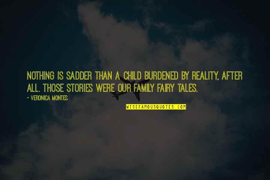 Fairy Tales And Reality Quotes By Veronica Montes: Nothing is sadder than a child burdened by