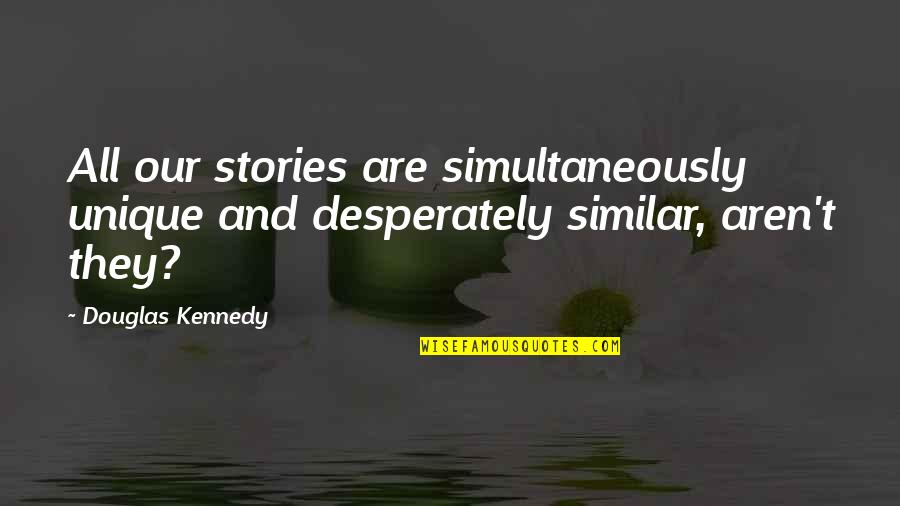 Fairy Tales Do Exist Quotes By Douglas Kennedy: All our stories are simultaneously unique and desperately