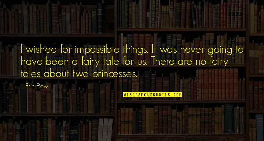 Fairy Tales Princesses Quotes By Erin Bow: I wished for impossible things. It was never