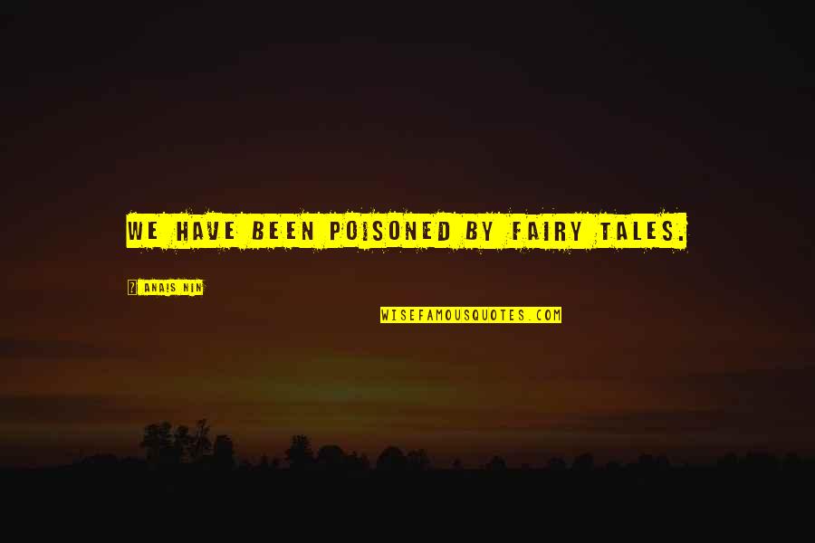 Fairy Tales Quotes By Anais Nin: We have been poisoned by fairy tales.
