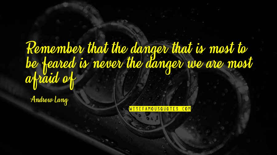 Fairy Tales Quotes By Andrew Lang: Remember that the danger that is most to
