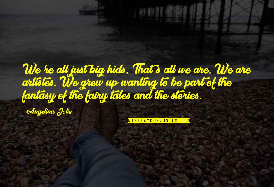 Fairy Tales Quotes By Angelina Jolie: We're all just big kids. That's all we