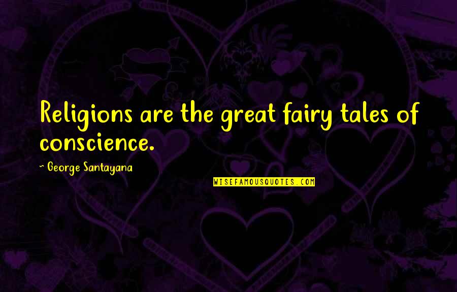 Fairy Tales Quotes By George Santayana: Religions are the great fairy tales of conscience.