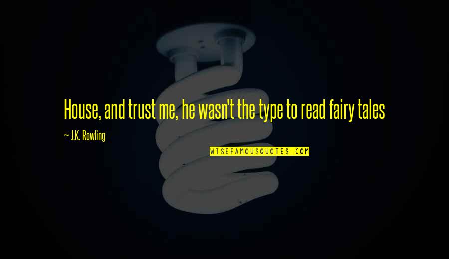 Fairy Tales Quotes By J.K. Rowling: House, and trust me, he wasn't the type