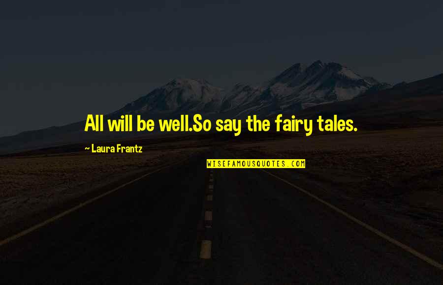 Fairy Tales Quotes By Laura Frantz: All will be well.So say the fairy tales.