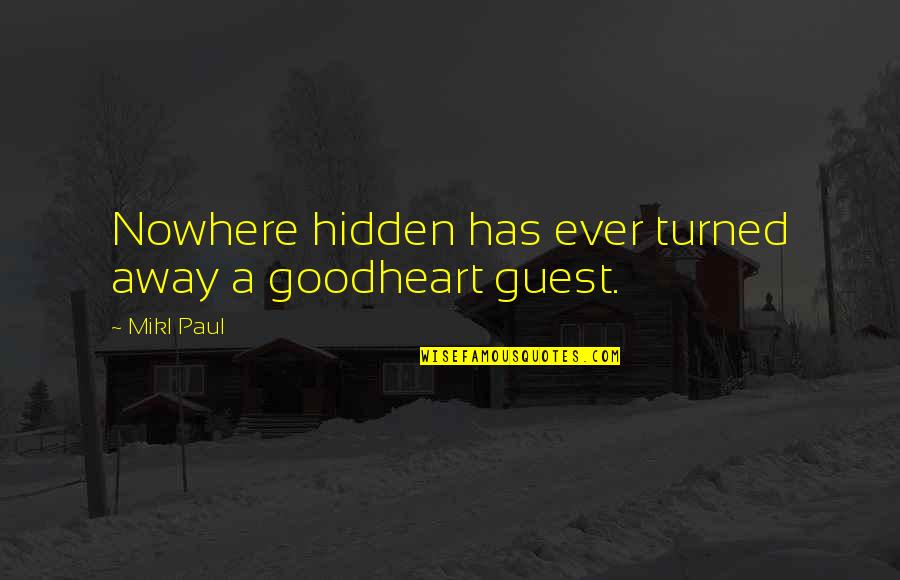Fairy Tales Quotes By Mikl Paul: Nowhere hidden has ever turned away a goodheart