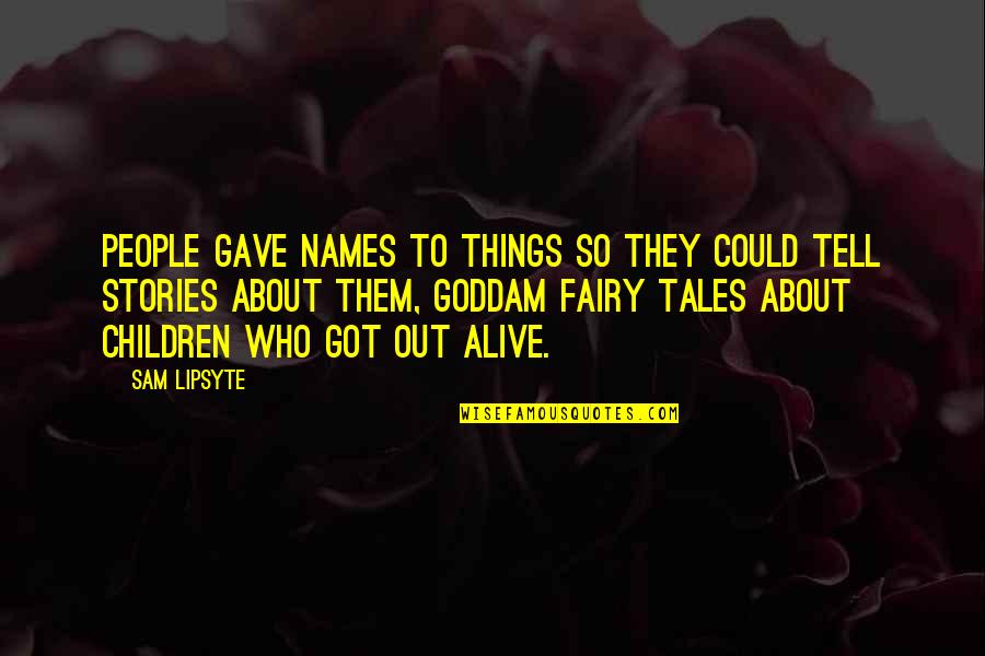 Fairy Tales Quotes By Sam Lipsyte: People gave names to things so they could