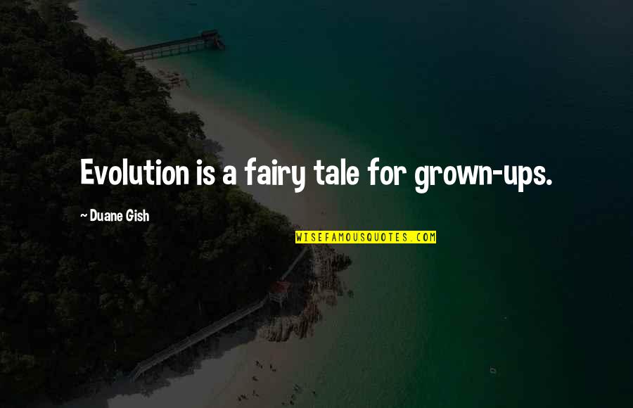 Fairy Tales Tale Quotes By Duane Gish: Evolution is a fairy tale for grown-ups.