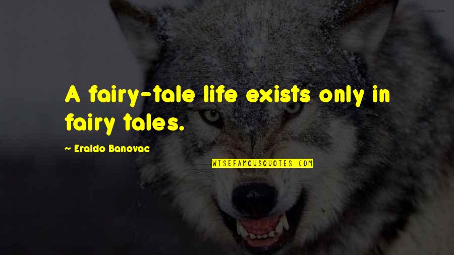 Fairy Tales Tale Quotes By Eraldo Banovac: A fairy-tale life exists only in fairy tales.