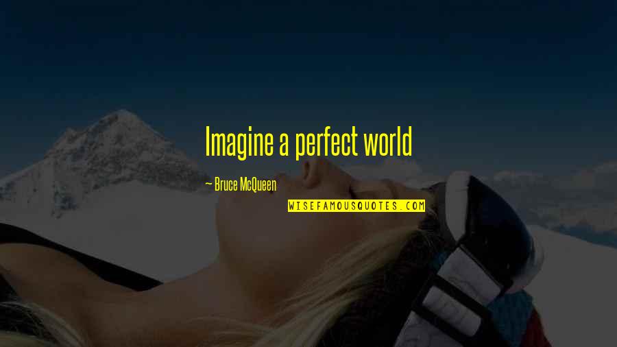 Fairy World Quotes By Bruce McQueen: Imagine a perfect world