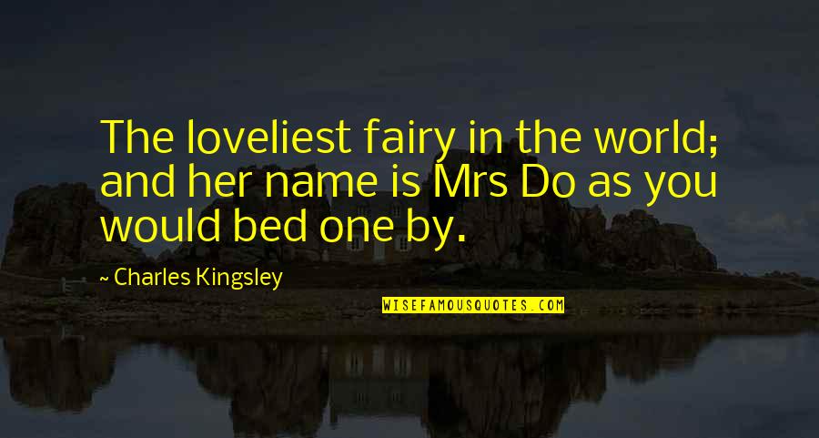 Fairy World Quotes By Charles Kingsley: The loveliest fairy in the world; and her
