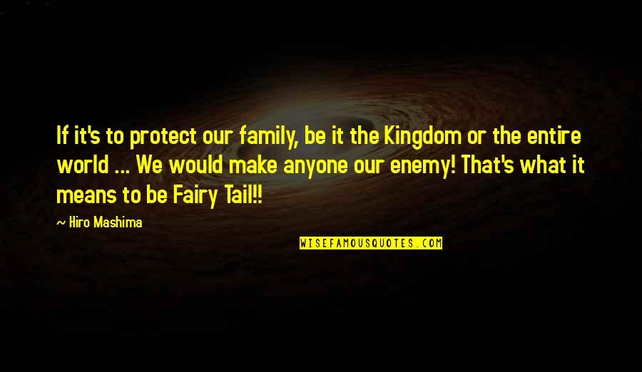 Fairy World Quotes By Hiro Mashima: If it's to protect our family, be it