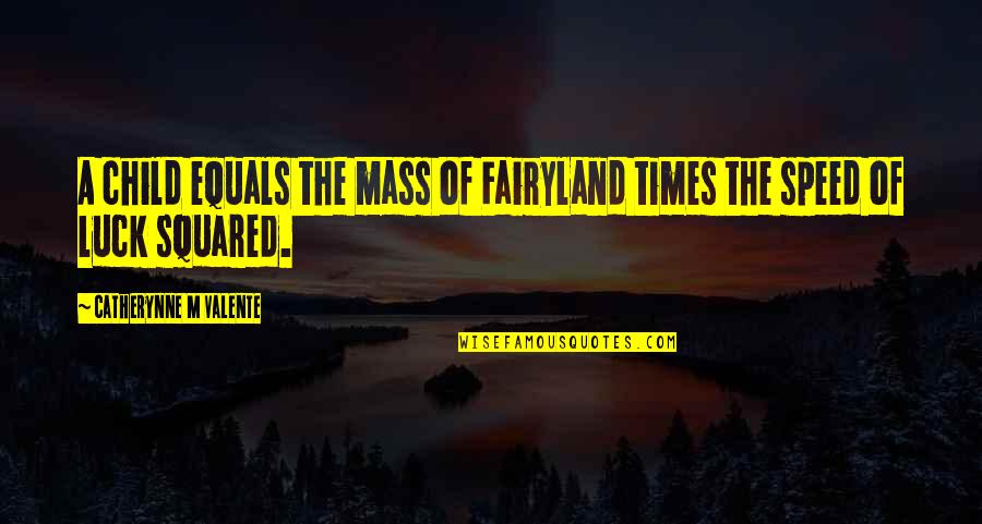 Fairyland's Quotes By Catherynne M Valente: A child equals the mass of Fairyland times