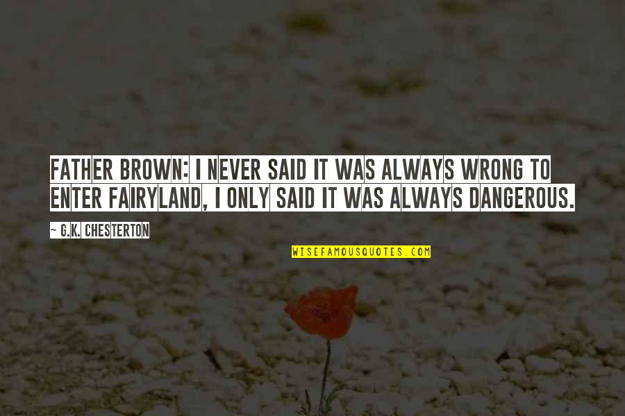 Fairyland's Quotes By G.K. Chesterton: Father Brown: I never said it was always