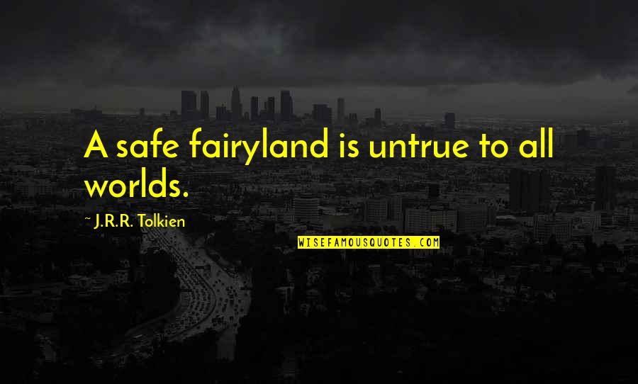 Fairyland's Quotes By J.R.R. Tolkien: A safe fairyland is untrue to all worlds.