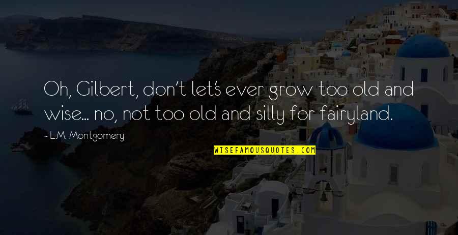 Fairyland's Quotes By L.M. Montgomery: Oh, Gilbert, don't let's ever grow too old