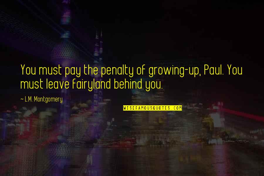 Fairyland's Quotes By L.M. Montgomery: You must pay the penalty of growing-up, Paul.