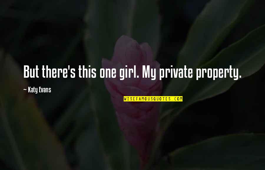 Fairyproof Quotes By Katy Evans: But there's this one girl. My private property. Fairyproof Quotes By Katy Evans: But there's this one girl. My private property.