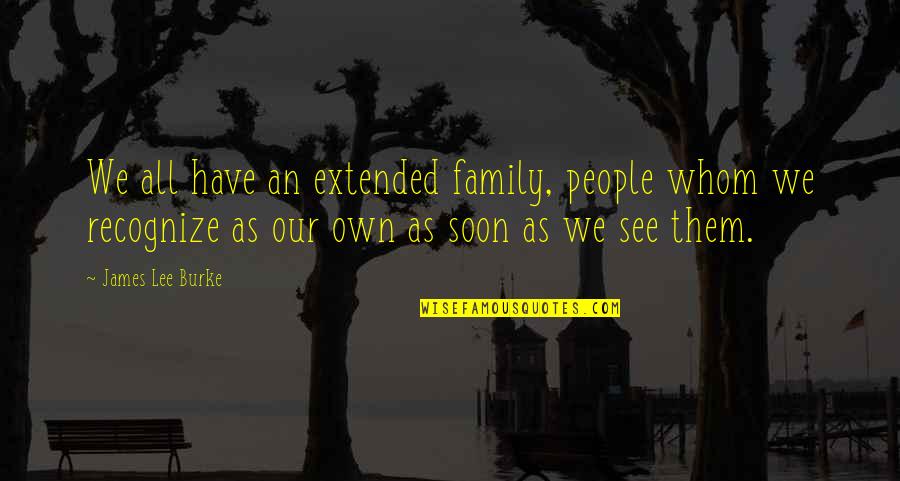 Fairys Quotes By James Lee Burke: We all have an extended family, people whom