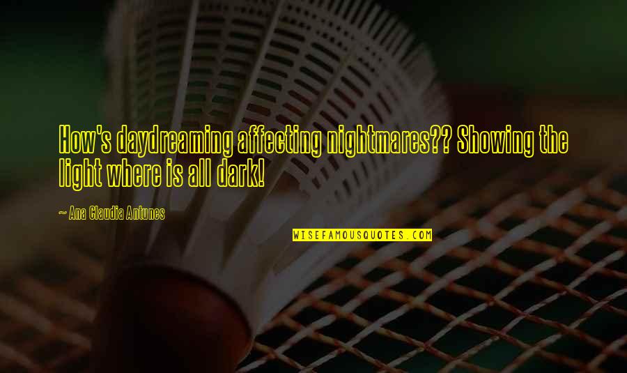 Fairytale Dream Quotes By Ana Claudia Antunes: How's daydreaming affecting nightmares?? Showing the light where