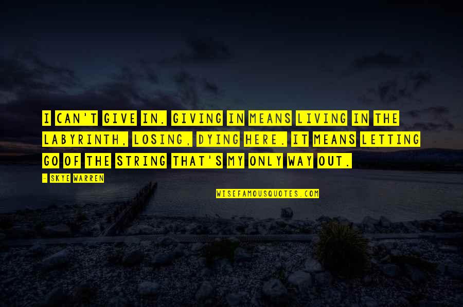 Fairytale Happy Ending Quotes By Skye Warren: I can't give in. Giving in means living Fairytale Happy Ending Quotes By Skye Warren: I can't give in. Giving in means living