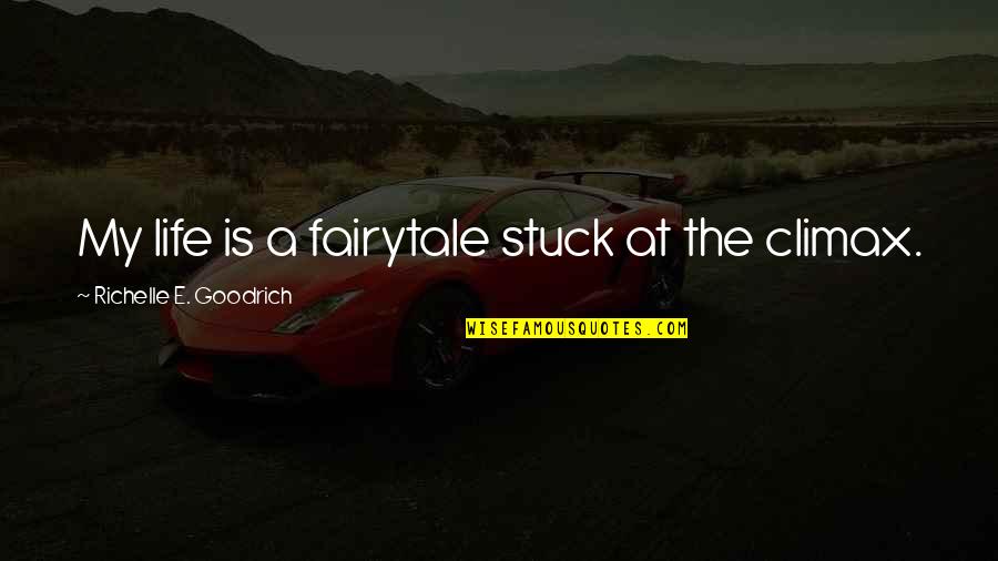 Fairytale Life Quotes By Richelle E. Goodrich: My life is a fairytale stuck at the