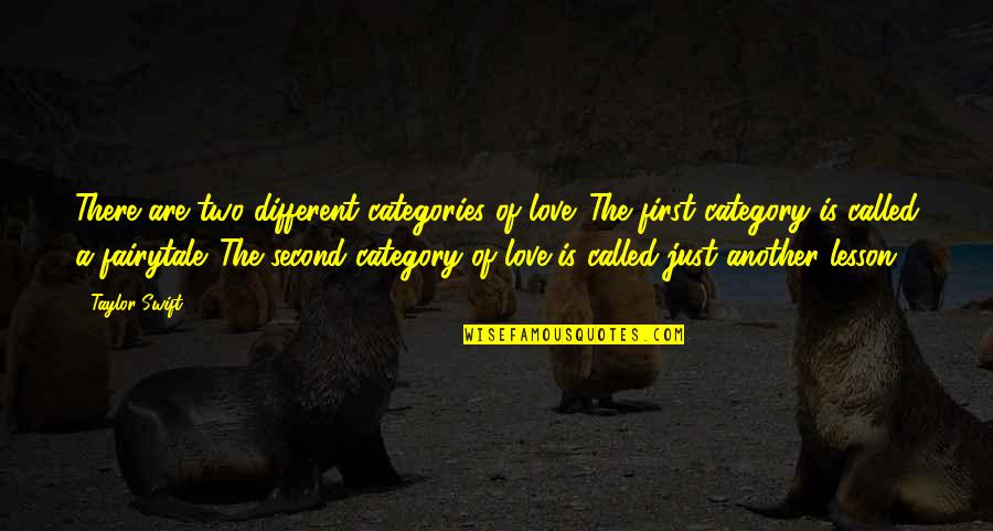 Fairytale Love Quote Quotes By Taylor Swift: There are two different categories of love. The Fairytale Love Quote Quotes By Taylor Swift: There are two different categories of love. The
