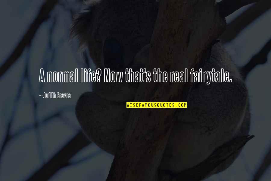 Fairytale Of Life Quotes By Judith Graves: A normal life? Now that's the real fairytale. Fairytale Of Life Quotes By Judith Graves: A normal life? Now that's the real fairytale.
